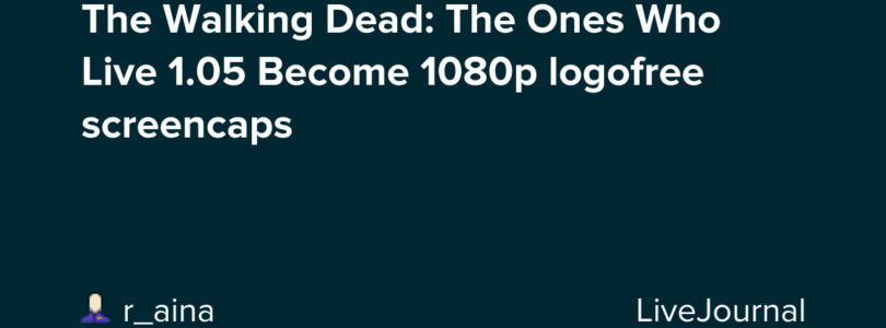 The Walking Dead: The Ones Who Live 1.05 Become 1080p logofree screencaps – LiveJournal